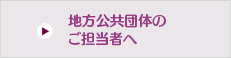 地方公共団体のご担当者へ