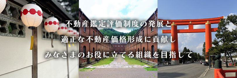 不動産鑑定制度の発展と適正な不動産価格形成に貢献しみなさまのお役に立てる組織を目指して